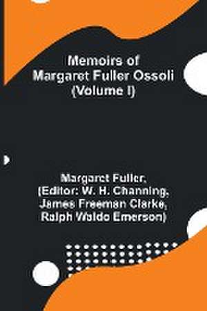 Memoirs of Margaret Fuller Ossoli (Volume I) de Margaret Fuller