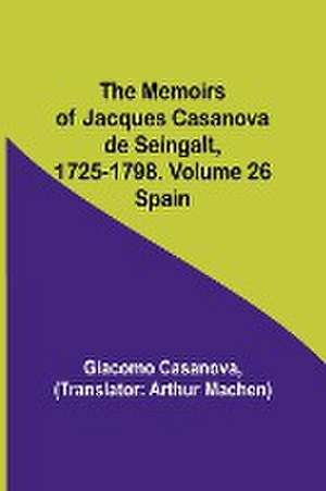 The Memoirs of Jacques Casanova de Seingalt, 1725-1798. Volume 26 de Giacomo Casanova