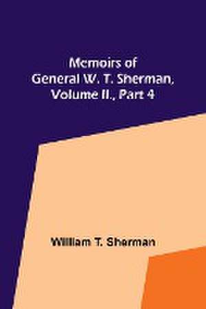 Memoirs of General W. T. Sherman, Volume II., Part 4 de William T. Sherman