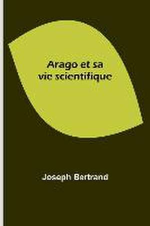 Arago et sa vie scientifique de Joseph Bertrand