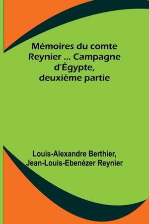 Mémoires du comte Reynier ... Campagne d'Égypte, deuxième partie de Louis-Alexandre Berthier