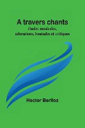 A travers chants de Hector Berlioz