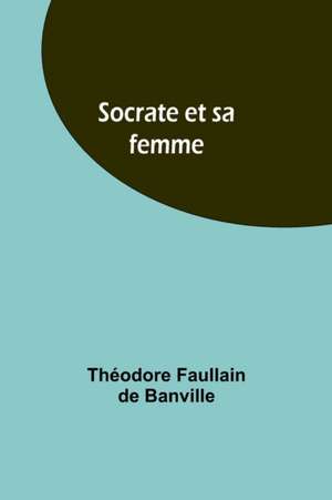 Socrate et sa femme de Théodore Faullain Banville