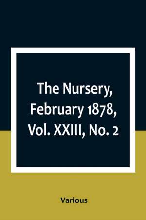 The Nursery, February 1878, Vol. XXIII, No. 2 de Various