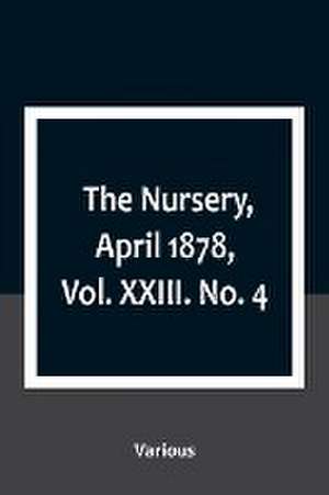 The Nursery, April 1878, Vol. XXIII. No. 4 de Various