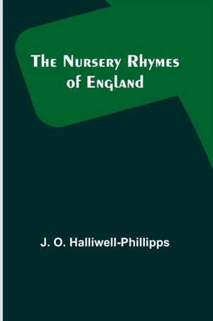 The Nursery Rhymes of England de J. O. Halliwell-Phillipps