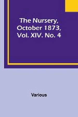 The Nursery, October 1873, Vol. XIV. No. 4 de Various