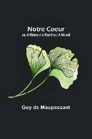 Notre Coeur; or, A Woman's Pastime de Guy de Maupassant