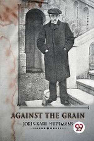 Against The Grain de Joris-Karl Huysmans