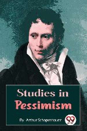Studies in Pessimis de Arthur Schopenhauer