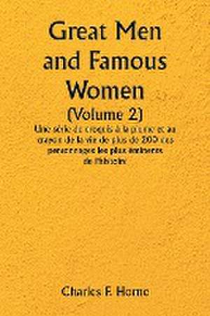 Great Men and Famous Women (Volume 2) Une série de croquis à la plume et au crayon de la vie de plus de 200 des personnages les plus éminents de l'histoire de Charles F. Horne