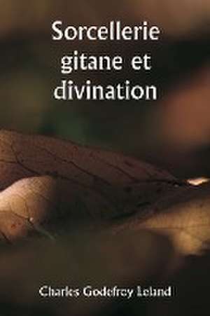 Sorcellerie gitane et divination de Charles Godefroy Leland