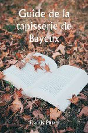 Guide de la tapisserie de Bayeux de Francis Birrell