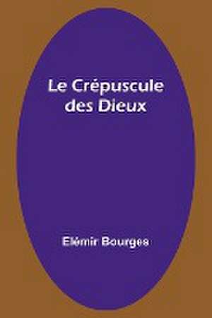 Le Crépuscule des Dieux de Elémir Bourges