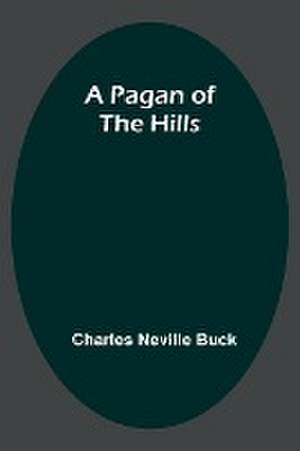 A Pagan of the Hills de Charles Neville Buck