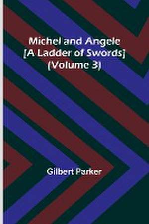 Michel and Angele [A Ladder of Swords] (Volume 3) de Gilbert Parker