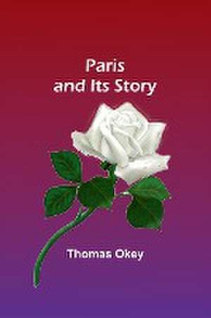 Paris and Its Story de Thomas Okey