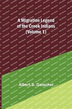 A Migration Legend of the Creek Indians (Volume 1) de Albert S. Gatschet