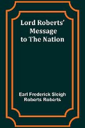 Lord Roberts' Message to the Nation de Earl Frederick Roberts