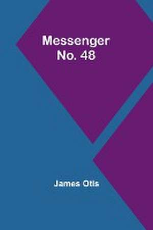 Messenger No. 48 de James Otis