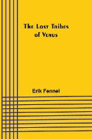 The Lost Tribes of Venus de Erik Fennel