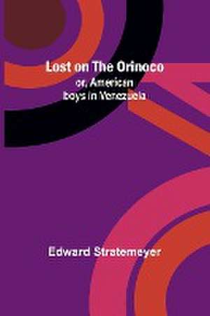 Lost on the Orinoco; or, American boys in Venezuela de Edward Stratemeyer