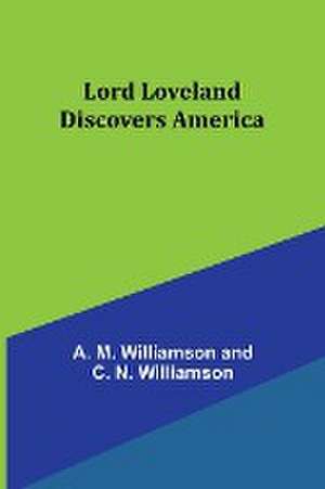 Lord Loveland Discovers America de A. M. Williamson