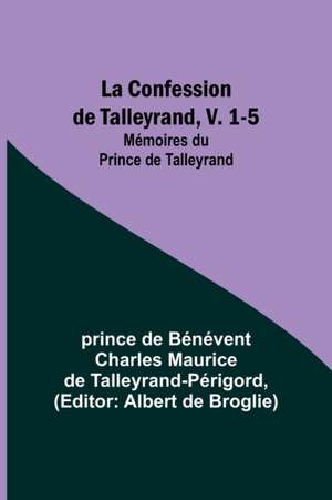 La Confession de Talleyrand, V. 1-5; Mémoires du Prince de Talleyrand de Prince de Talleyrand-Périgord