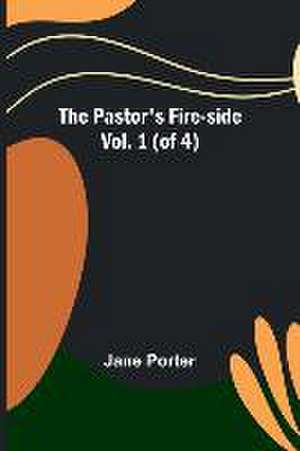 The Pastor's Fire-side Vol. 1 (of 4) de Jane Porter