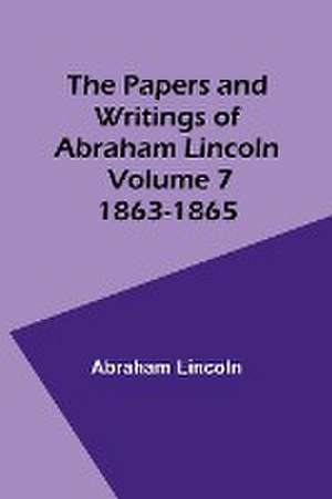 The Papers and Writings of Abraham Lincoln - Volume 7 de Abraham Lincoln