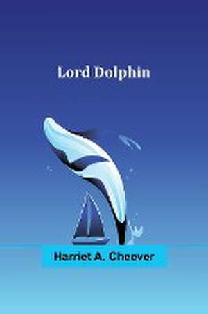 Lord Dolphin de Harriet A. Cheever