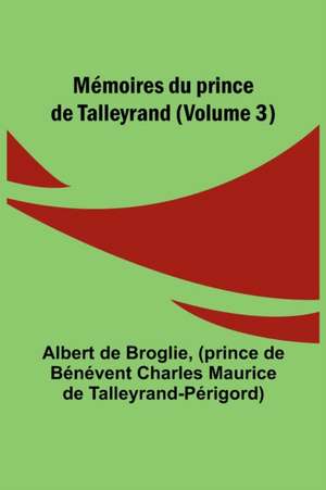 Mémoires du prince de Talleyrand (Volume 3) de Albert De Broglie