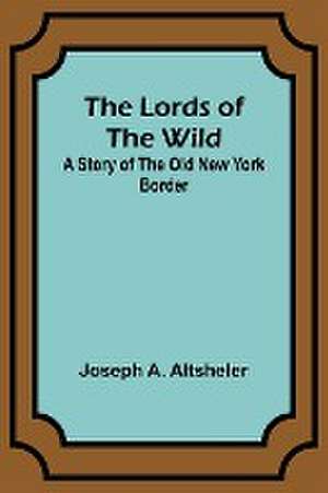 The Lords of the Wild de Joseph Altsheler