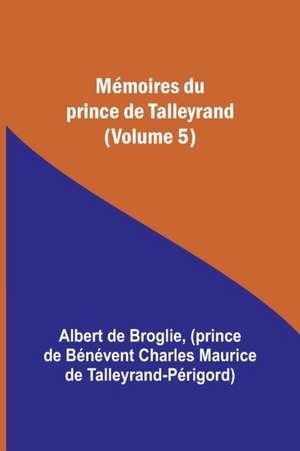 Mémoires du prince de Talleyrand (Volume 5) de Albert De Broglie