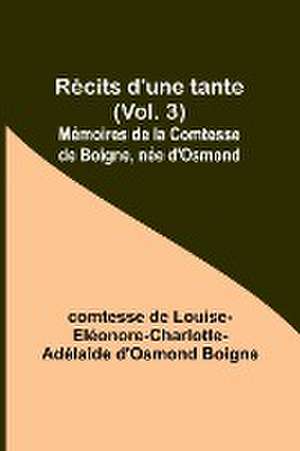 Récits d'une tante (Vol. 3); Mémoires de la Comtesse de Boigne, née d'Osmond de Comtesse de Boigne