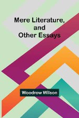 Mere Literature, and Other Essays de Woodrow Wilson