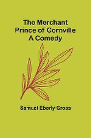 The Merchant Prince of Cornville de Samuel Eberly Gross