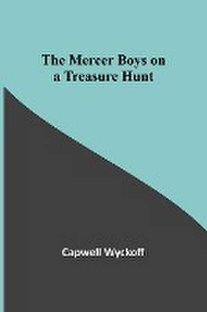 The Mercer Boys on a Treasure Hunt de Capwell Wyckoff