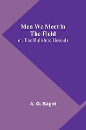 Men We Meet in the Field; or, The Bullshire Hounds de A. G. Bagot