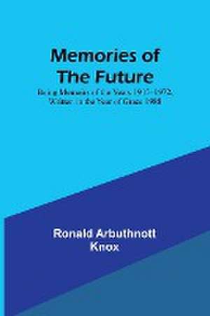 Memories of the Future; Being Memoirs of the Years 1915¿1972, Written in the Year of Grace 1988 de Ronald Arbuthnott Knox