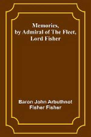 Memories, by Admiral of the Fleet, Lord Fisher de Baron John Fisher