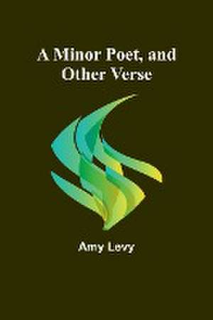 A Minor Poet, and Other Verse de Amy Levy