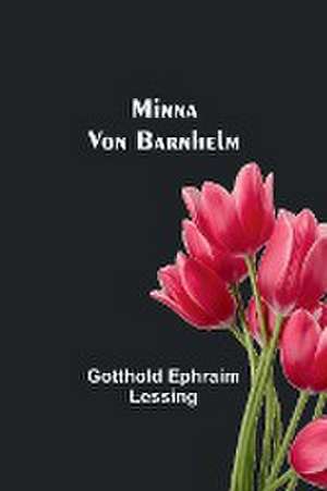 Minna Von Barnhelm de Gotthold Ephraim Lessing