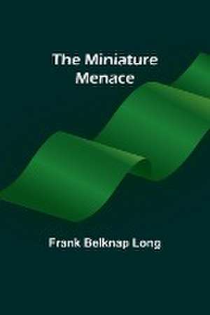 The miniature menace de Frank Belknap Long