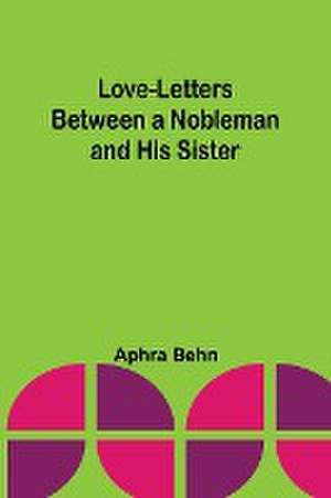 Love-Letters Between a Nobleman and His Sister de Aphra Behn