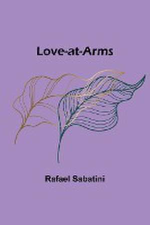 Love-at-Arms de Rafael Sabatini