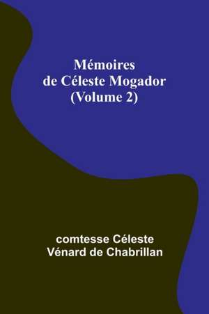 Mémoires de Céleste Mogador (Volume 2) de Comtesse Céleste Chabrillan