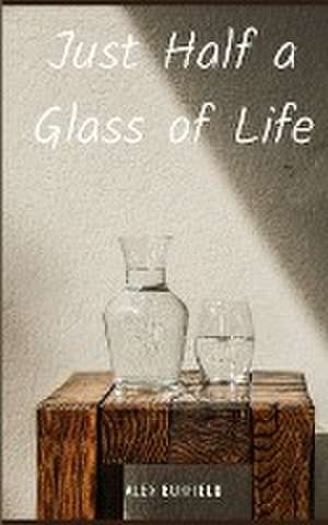 Just Half a Glass of Life de Alex Burfield