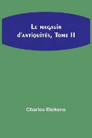 Le magasin d'antiquités, Tome II de Charles Dickens