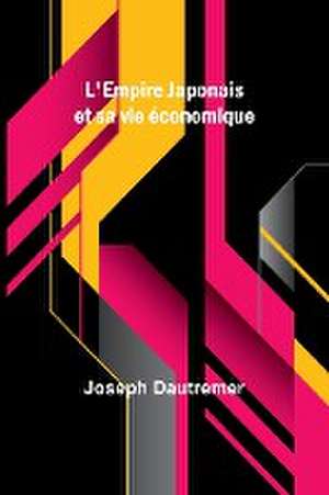 L'Empire Japonais et sa vie économique de Joseph Dautremer